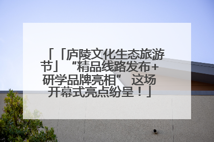 「庐陵文化生态旅游节」“精品线路发布+研学品牌亮相” 这场开幕式亮点纷呈！
