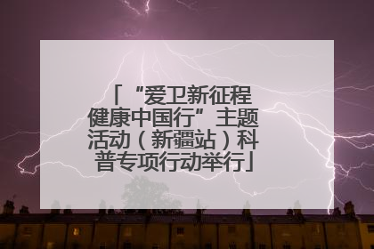 “爱卫新征程 健康中国行”主题活动（新疆站）科普专项行动举行