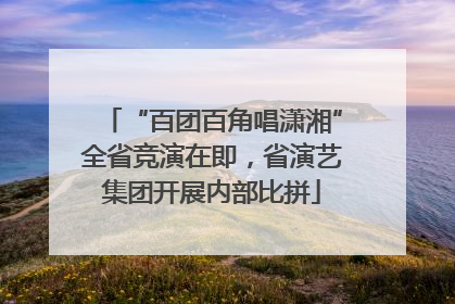 “百团百角唱潇湘”全省竞演在即，省演艺集团开展内部比拼