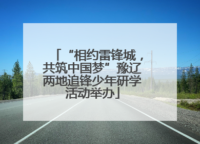 “相约雷锋城，共筑中国梦”豫辽两地追锋少年研学活动举办