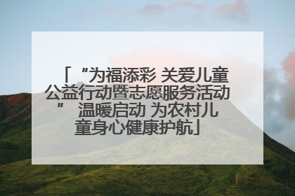 “为福添彩 关爱儿童公益行动暨志愿服务活动” 温暖启动 为农村儿童身心健康护航