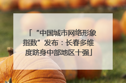 “中国城市网络形象指数”发布：长春多维度跻身中部地区十强
