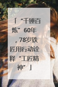 “千锤百炼”60年，78岁铁匠用行动诠释“工匠精神”