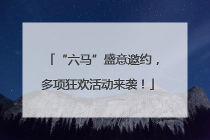 “六马”盛意邀约，多项狂欢活动来袭！