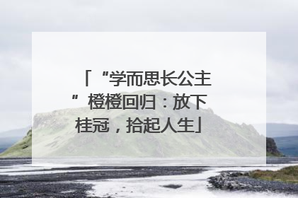 “学而思长公主”橙橙回归：放下桂冠，拾起人生