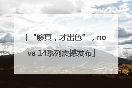 “够真，才出色”，nova 14系列震撼发布