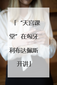 “天宫课堂”在匈牙利布达佩斯开讲
