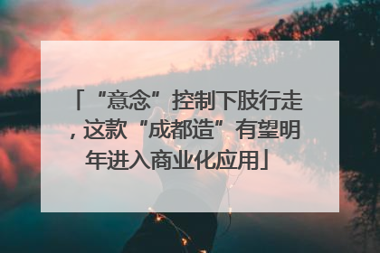 “意念”控制下肢行走，这款“成都造”有望明年进入商业化应用