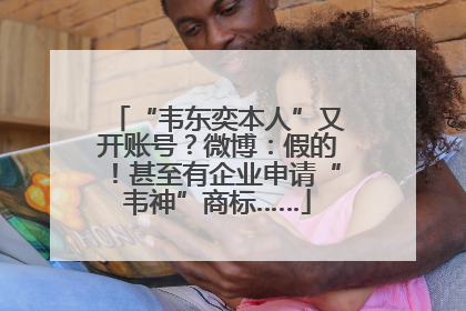 “韦东奕本人”又开账号？微博：假的！甚至有企业申请“韦神”商标……