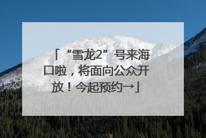 “雪龙2”号来海口啦，将面向公众开放！今起预约→