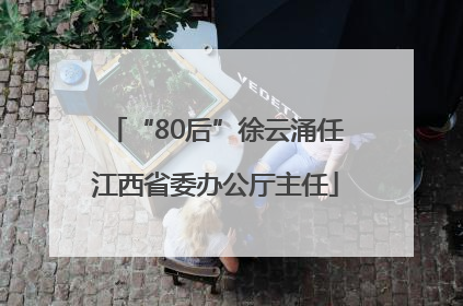 “80后”徐云涌任江西省委办公厅主任
