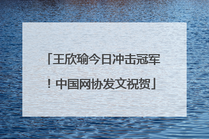 王欣瑜今日冲击冠军！中国网协发文祝贺