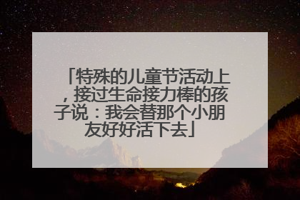 特殊的儿童节活动上，接过生命接力棒的孩子说：我会替那个小朋友好好活下去