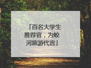 百名大学生推荐官，为蛟河旅游代言