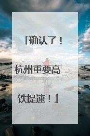 确认了！杭州重要高铁提速！