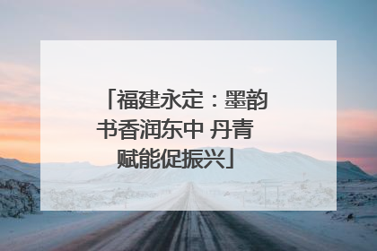福建永定：墨韵书香润东中 丹青赋能促振兴