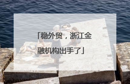 稳外贸，浙江金融机构出手了