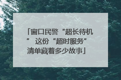 窗口民警“超长待机” 这份“超时服务”清单藏着多少故事