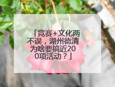 竞赛+文化两不误，湖州德清为啥要搞近200项活动？