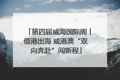 第四届威海国际周丨借港出海 威港澳“双向奔赴”闯新程