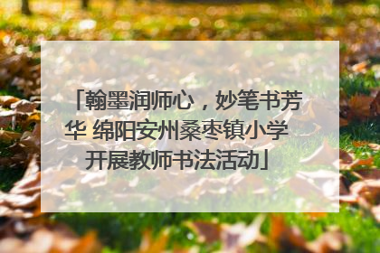 翰墨润师心，妙笔书芳华 绵阳安州桑枣镇小学开展教师书法活动
