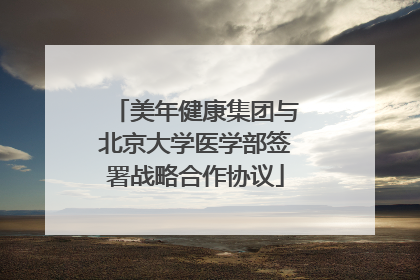美年健康集团与北京大学医学部签署战略合作协议