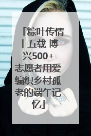 粽叶传情十五载 博兴500+志愿者用爱编织乡村孤老的端午记忆