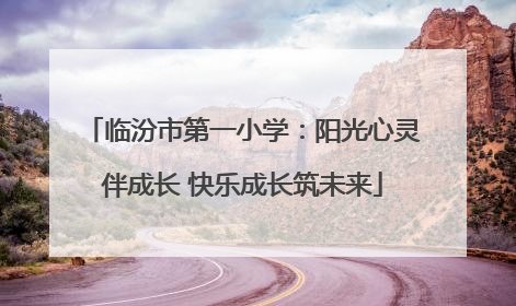 临汾市第一小学：阳光心灵伴成长 快乐成长筑未来