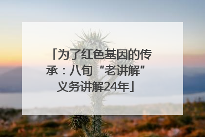 为了红色基因的传承：八旬“老讲解”义务讲解24年