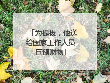 为提拔，他送给国家工作人员巨额财物