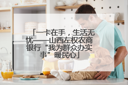 一卡在手，生活无忧——山西左权农商银行“我为群众办实事”暖民心