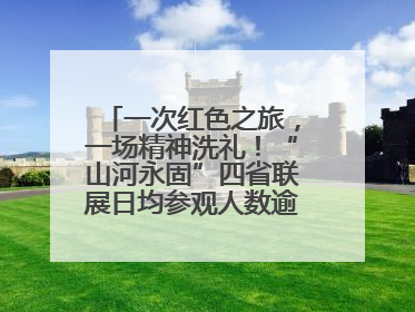 一次红色之旅，一场精神洗礼！“山河永固”四省联展日均参观人数逾9000人次