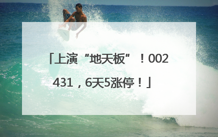 上演“地天板”！002431，6天5涨停！