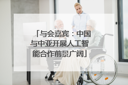 与会嘉宾：中国与中亚开展人工智能合作前景广阔