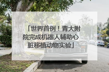 世界首例！青大附院完成机器人辅助心脏移植动物实验