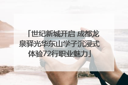 世纪新城开启 成都龙泉驿光华东山学子沉浸式体验72行职业魅力
