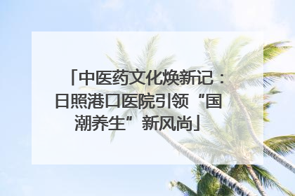 中医药文化焕新记：日照港口医院引领“国潮养生”新风尚