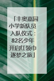 丰奥嘉园小学新队员入队仪式：82名少年开启红领巾逐梦之旅