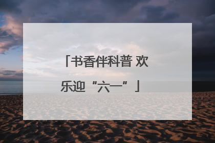 书香伴科普 欢乐迎“六一”