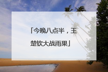 今晚八点半，王楚钦大战雨果