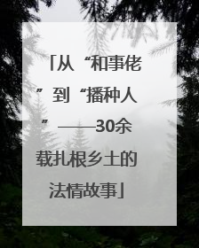 从“和事佬”到“播种人”——30余载扎根乡土的法情故事