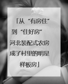 从“有房住”到“住好房” 河北装配式农房成了村里的明星样板房