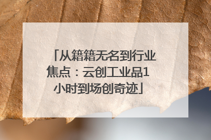 从籍籍无名到行业焦点：云创工业品1小时到场创奇迹