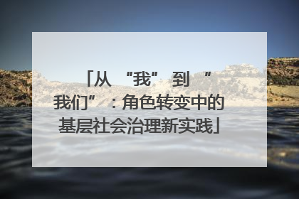 从 “我” 到 “我们”：角色转变中的基层社会治理新实践