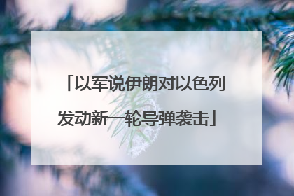 以军说伊朗对以色列发动新一轮导弹袭击