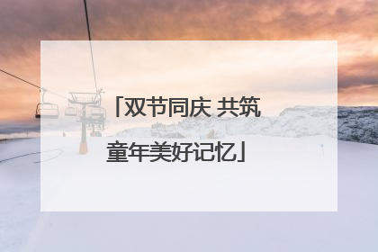 双节同庆 共筑童年美好记忆