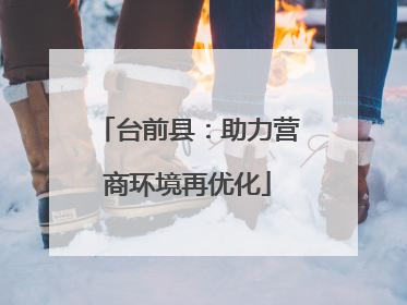 台前县：助力营商环境再优化
