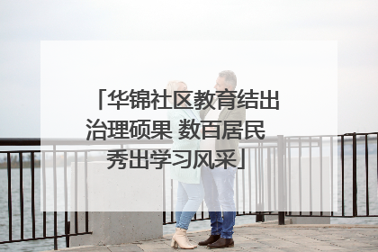 华锦社区教育结出治理硕果 数百居民秀出学习风采