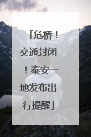 危桥！交通封闭！泰安一地发布出行提醒
