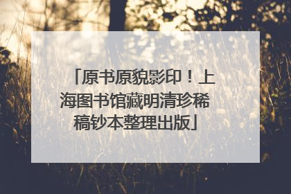 原书原貌影印！上海图书馆藏明清珍稀稿钞本整理出版